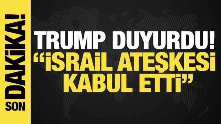 Trump duyurdu: İsrail ateşkesi kabul etti