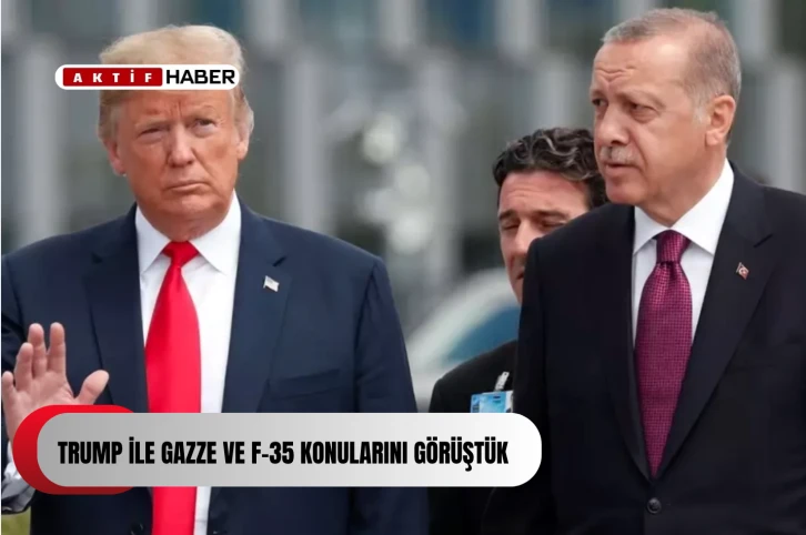 Trump ile Gazze ve F-35 konularını görüştük...