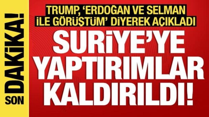 Trump Suriye'ye yaptırımları kaldırdı: 'Erdoğan ve Selman ile görüştüm"
