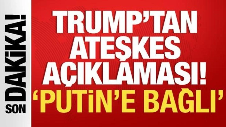 Trump'tan ateşkes açıklaması! 'Putin'e bağlı'