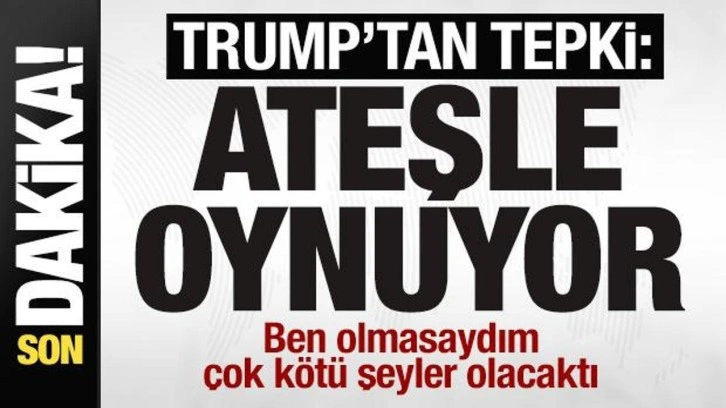 Trump'tan flaş açıklama: Ateşle oynuyor! Ben olmasaydım çok kötü şeyler olacaktı