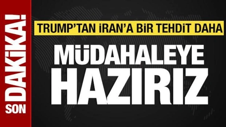Trump'tan İran'a bir tehdit daha: M&uuml;dahaleye hazırız