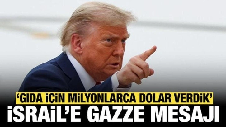 Trump'tan İsrail'e Gazze mesajı: ABD gıda için milyonlarca dolar verdi