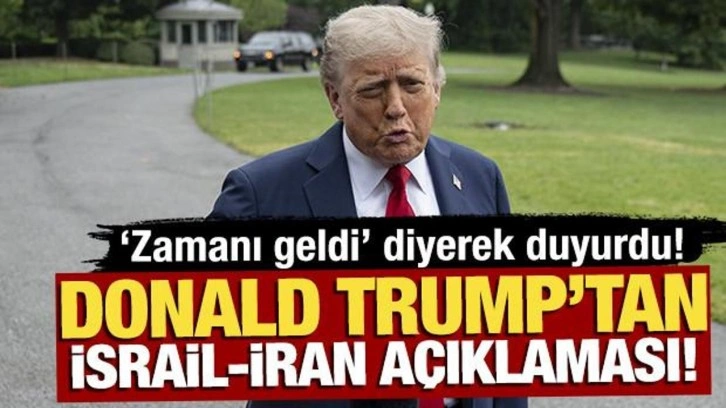 Trump'tan İsrail-İran açıklaması! 'Zamanı geldi' diyerek duyurdu