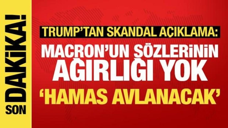 Trump'tan Macron'a: Sözlerinin ağırlığı yok! Hamas'la ilgili skandal çıkış