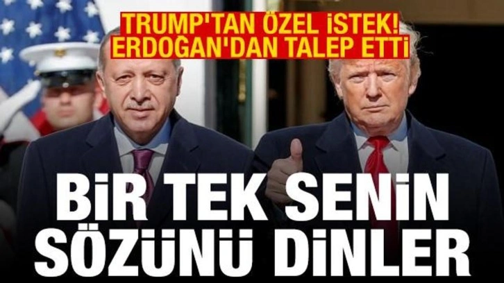 Trump'tan özel istek, Erdoğan'dan talep etti! "Bir tek sizin sözünüzü dinler"