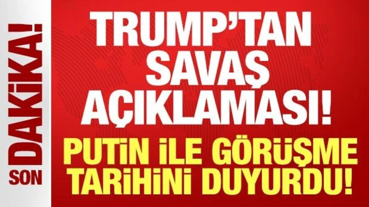 Trump'tan "savaş" açıklaması: Putin ile görüşme tarihini duyurdu!