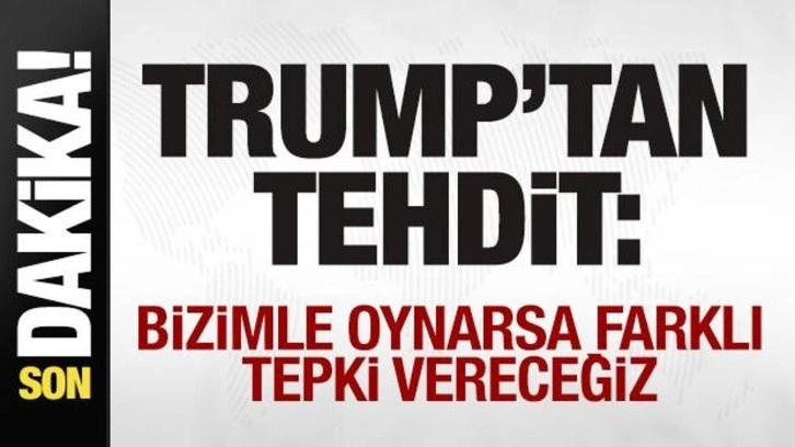 Trump'tan son dakika açıklaması: Bizimle oynarsa farklı tepki vereceğiz