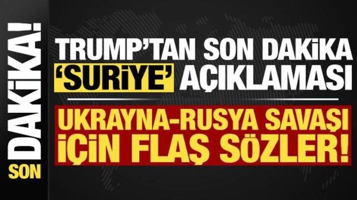 Trump'tan son dakika 'Suriye' a&ccedil;ıklaması! Ukrayna-Rusya savaşı i&ccedil;in flaş s&ouml;zler...