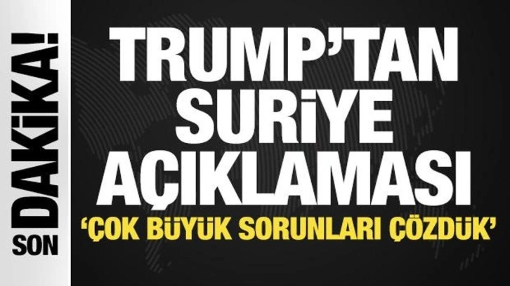 Trump'tan Suriye a&ccedil;ıklaması! '&Ccedil;ok b&uuml;y&uuml;k bir problemi &ccedil;&ouml;zd&uuml;k'