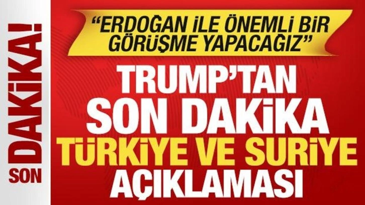 Trump'tan s&uuml;rpriz T&uuml;rkiye ve Suriye a&ccedil;ıklaması: Erdoğan ile &ouml;nemli bir g&ouml;r&uuml;şme yapacağız