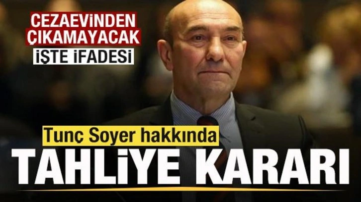 Tun&ccedil; Soyer hakkında tahliye kararı! Cezaevinden &ccedil;ıkamayacak! İşte ifadesi