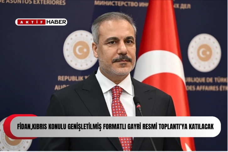  Türkiye Dışişleri Bakanı Fidan, New York'ta &quot;Kıbrıs Konulu Genişletilmiş Formatlı Gayri Resmi Toplantı&quot;ya katılacak