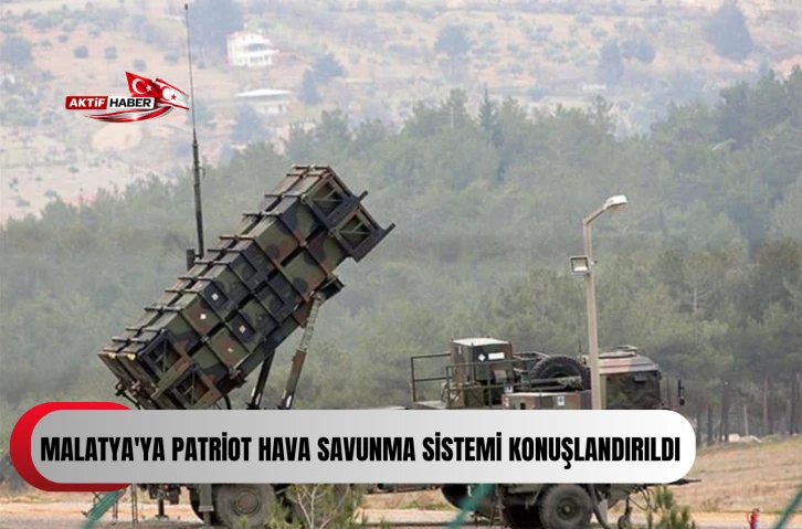  T&uuml;rkiye MSB duyurdu: Malatya'ya Patriot hava savunma sistemi konuşlandırıldı
