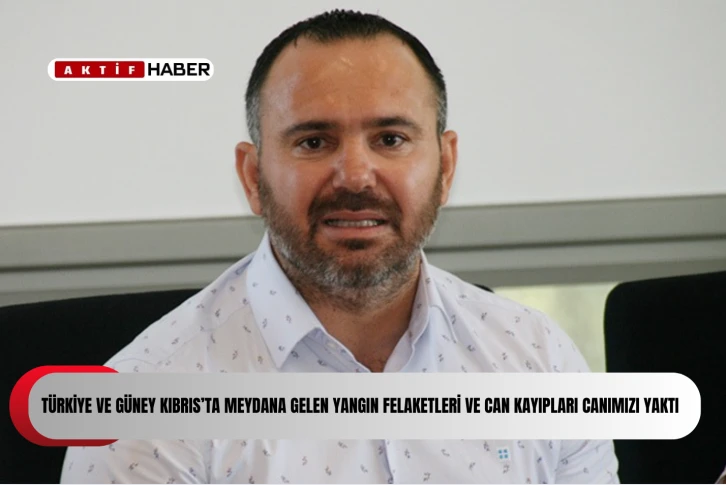  Türkiye ve Güney Kıbrıs’ta meydana gelen yangın felaketleri ve can kayıpları canımızı yaktı