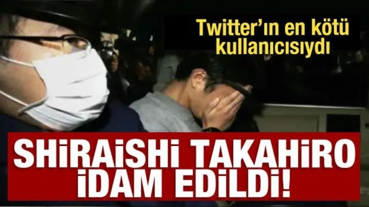 Twitter'ı en kötü kullanıcısı Şiraişi Takahiro idam edildi