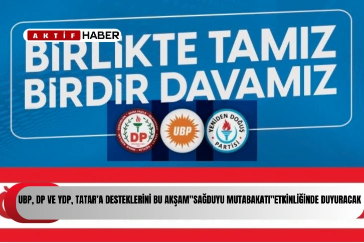 UBP, DP ve YDP, Tatar’a desteklerini bu akşam &quot;Sağduyu Mutabakatı&quot; etkinliğinde duyuracak