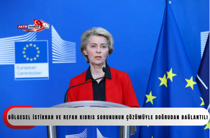 Von der Leyen: &ldquo;B&ouml;lgesel istikrar ve refah Kıbrıs sorununun &ccedil;&ouml;z&uuml;m&uuml;yle doğrudan bağlantılı&rdquo;