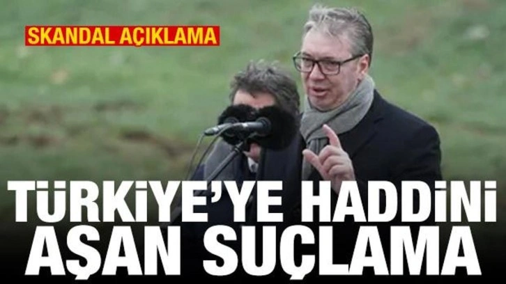 Vucic'ten tepki &ccedil;eken T&uuml;rkiye a&ccedil;ıklaması! Haddini aşan su&ccedil;lama