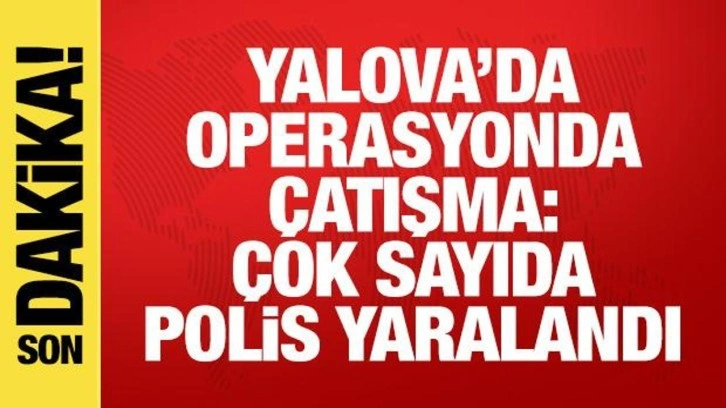 Yalova'da DEAŞ operasyonunda &ccedil;atışma &ccedil;ıktı! &Ccedil;ok sayıda polis yaralandı