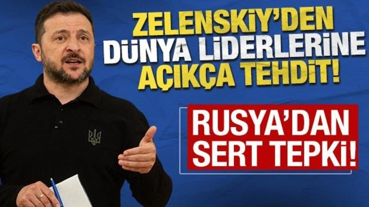 Zelenskiy'den dünya liderlerine açıkça tehdit! Rusya'dan sert tepki