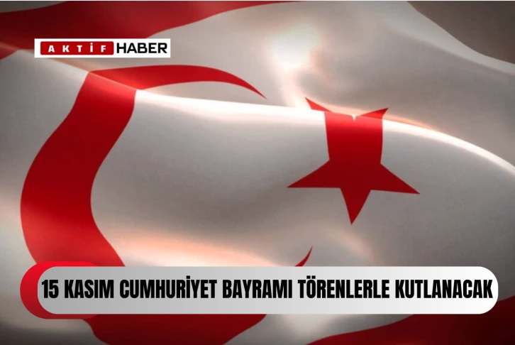 15 Kasım Cumhuriyet Bayramı törenlerle kutlanacak...