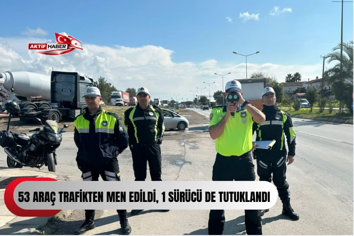 53 ara&ccedil; trafikten men edildi, 1 s&uuml;r&uuml;c&uuml; de tutuklandı...