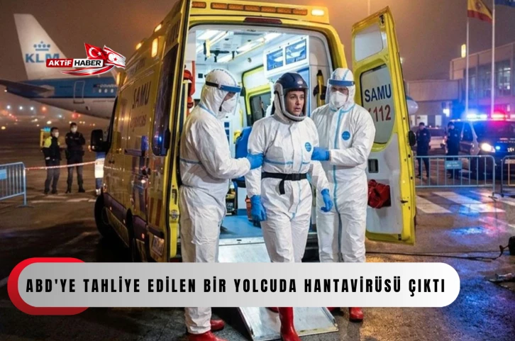  ABD'ye tahliye edilen bir yolcuda hantavir&uuml;s&uuml; &ccedil;ıktı