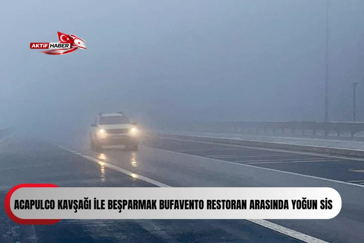  Acapulco Kavşağı ile Beşparmak Bufavento restoran arasında yoğun sis