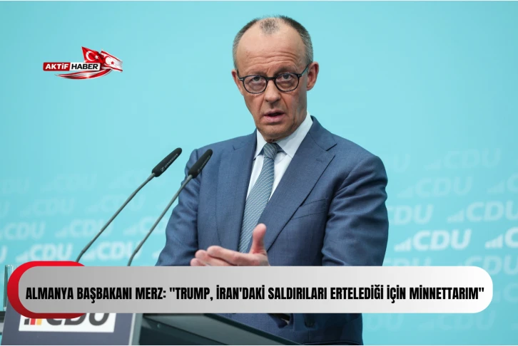 Almanya Başbakanı Merz: "Trump, İran'daki saldırıları ertelediği i&ccedil;in minnettarım"