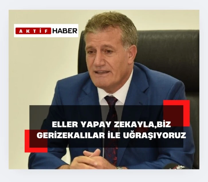 Arıklı:&quot;Eller Yapay zekayla ,biz gerizekalılar ile uğraşıyoruz&quot;