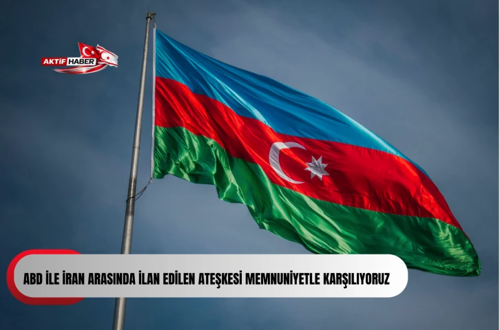  Azerbaycan: "ABD ile İran arasında ilan edilen ateşkesi memnuniyetle karşılıyoruz"