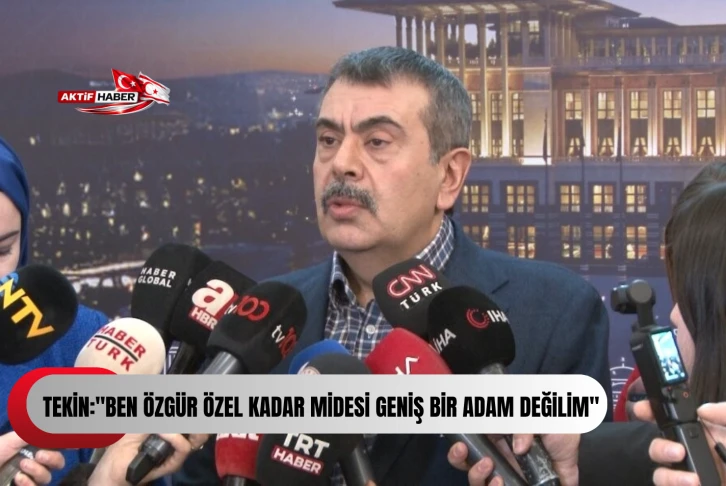 Bakan Tekin: "Ben &Ouml;zg&uuml;r &Ouml;zel kadar midesi geniş bir adam değilim"