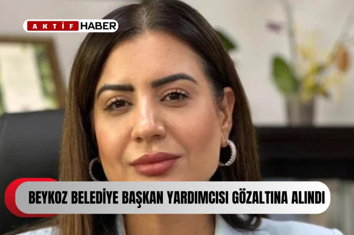 Beykoz Belediyesi Başkan Yardımcısı gözaltına alındı