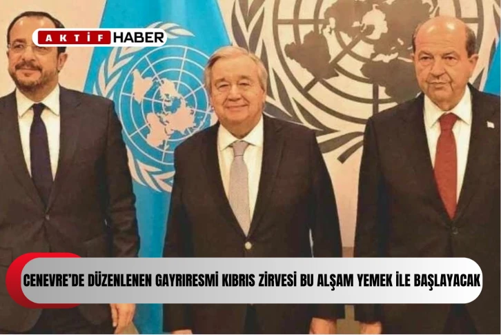 Cenevre 5+1 gayriresmi Kıbrıs zirvesi bu akşam heyet başkanları için verilecek yemekle başlayacak