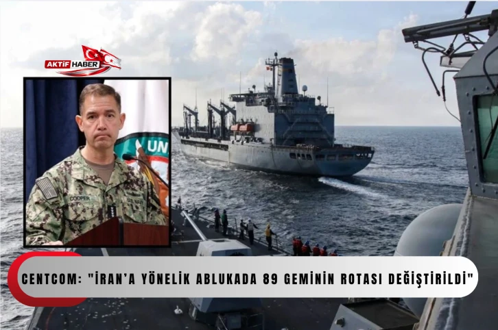 CENTCOM: "İran&rsquo;a y&ouml;nelik ablukada 89 geminin rotası değiştirildi"