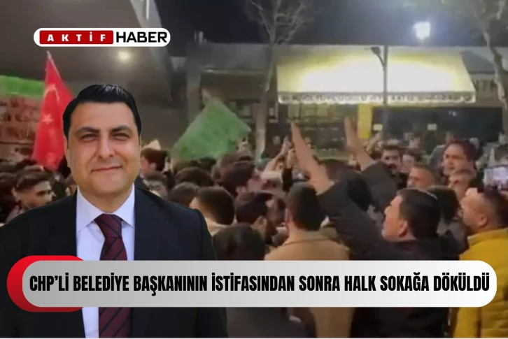 CHP'li belediye başkanı istifa etti, halk sokağa döküldü...