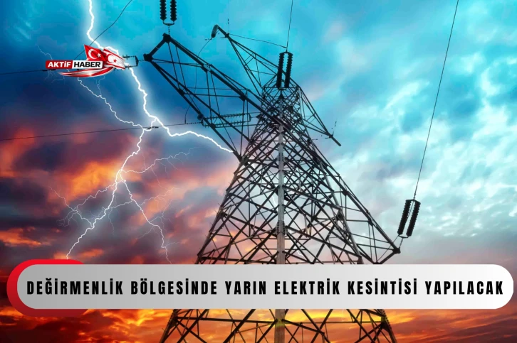  Değirmenlik b&ouml;lgesinde yarın elektrik kesintisi yapılacak...