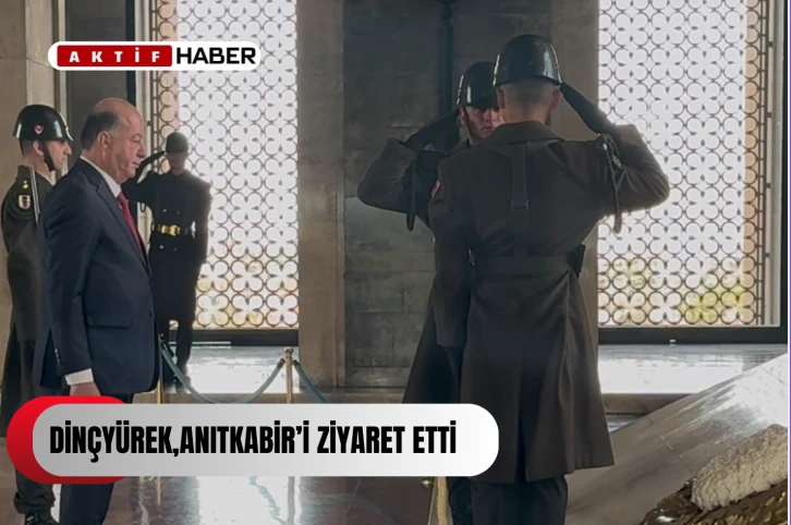 Dinçyürek, Ankara temasları çerçevesinde Anıtkabir’i ziyaret etti...