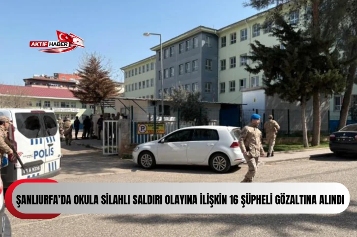 Emniyet Genel Müdürlüğü: "Şanlıurfa’da okula silahlı saldırı olayına ilişkin 16 şüpheli gözaltına alındı"