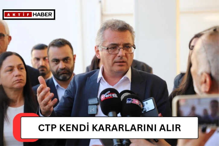 Erhürman: "CTP Kendi Kararlarını Alır, Herkesle Diyalog Kurar"