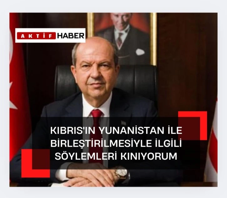 Ersin Tatar:"Kıbrıs’ın Yunanistan ile birleştirilmesi yönündeki söylemlerini kınıyorum "