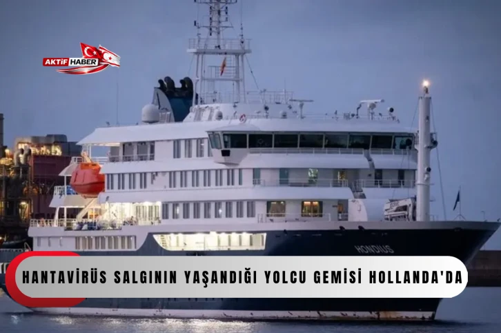  Hantavir&uuml;s salgının yaşandığı yolcu gemisi Hollanda'da