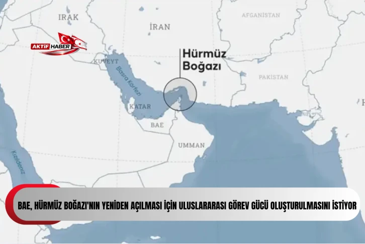 İngiliz medyası: "BAE, Hürmüz Boğazı'nın yeniden açılması için uluslararası görev gücü oluşturulmasını istiyor"