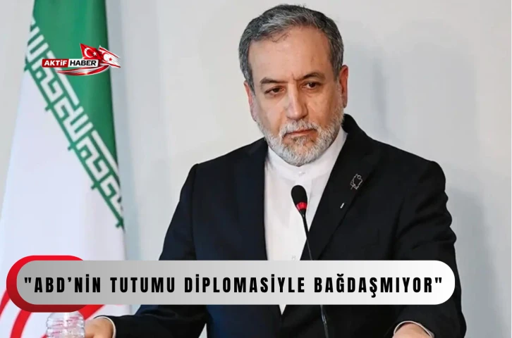  İran Dışişleri Bakanı Arak&ccedil;i: "ABD&rsquo;nin &ccedil;elişkili tutumu diplomasiyle bağdaşmıyor"