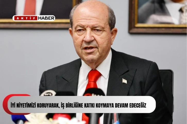 “İyi niyetimizi koruyarak, iş birliğine katkı koymaya devam edeceğiz”
