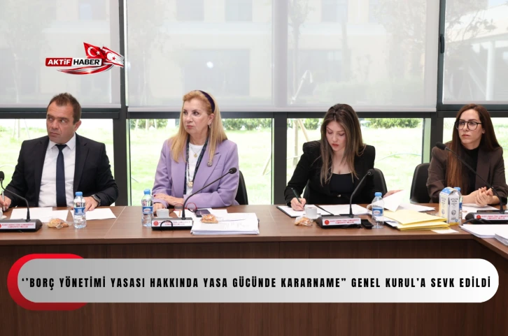  &ldquo;KKTC Kamu Finansmanı ve Bor&ccedil; Y&ouml;netimi Yasası Hakkında Yasa G&uuml;c&uuml;nde Kararname&rdquo; Genel Kurul&rsquo;a sevk edildi