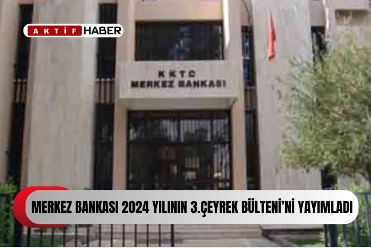 KKTC Merkez Bankası 2024 Yılının 3. Çeyrek Bülteni’ni yayımladı
