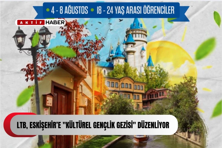 LTB, Eskişehir’e &quot;Kültürel Gençlik Gezisi&quot; düzenliyor