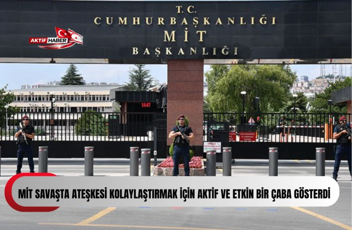 MİT savaşta ateşkesi kolaylaştırmak i&ccedil;in aktif ve etkin bir &ccedil;aba g&ouml;sterdi